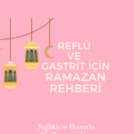 Reflü ve Gastrit İçin Ramazan Rehberi